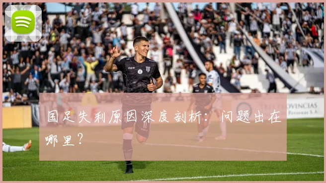 国足失利原因深度剖析:问题出在哪里?