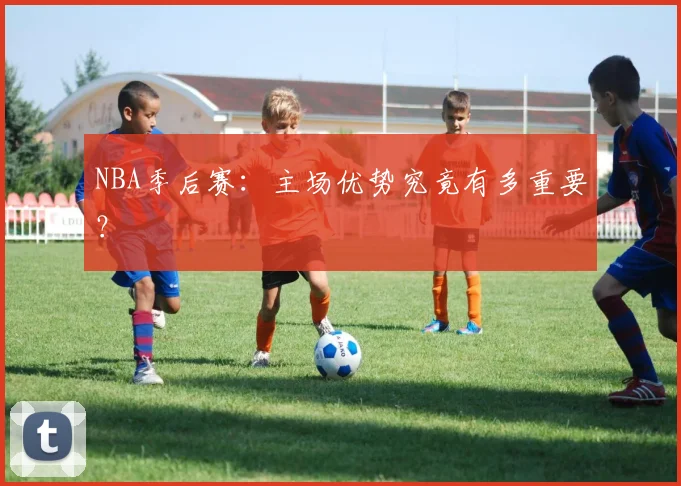 NBA季后赛：主场优势究竟有多重要？
